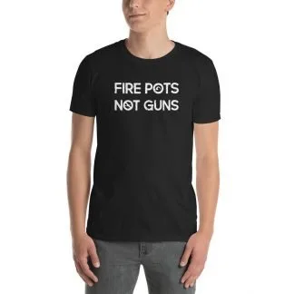 Fire Pots Not Guns - Standard Short Sleeve