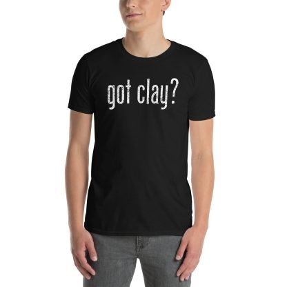 Got Clay? - Standard Short Sleeve